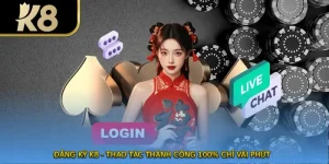 Đăng Ký K8 - Thao Tác Thành Công 100% Chỉ Vài Phút 