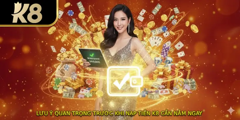 Lưu ý quan trọng trước khi nạp tiền K8 cần nắm ngay