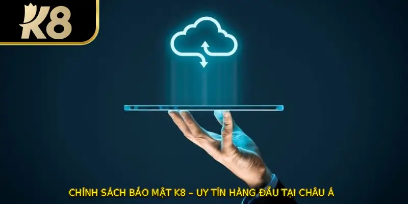 Chính Sách Bảo Mật K8 – Uy Tín Hàng Đầu Tại Châu Á 