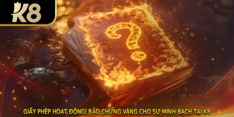 Giấy Phép Hoạt Động| Bảo Chứng Vàng Cho Sự Minh Bạch Tại K8