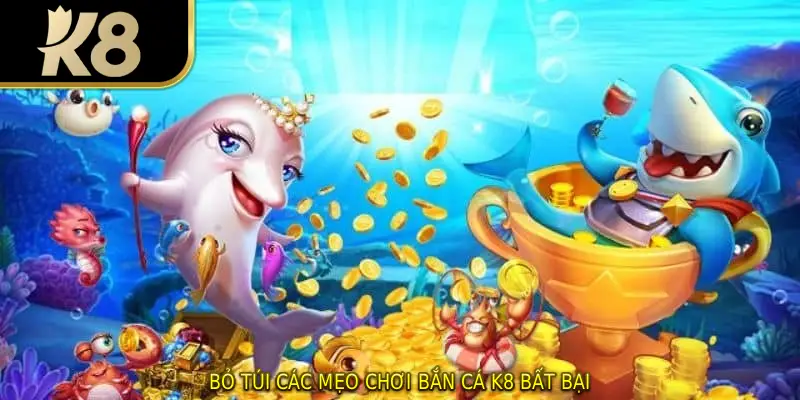 Bỏ túi các mẹo chơi bắn cá K8 bất bại