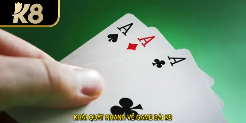 Khái quát nhanh về game bài K8