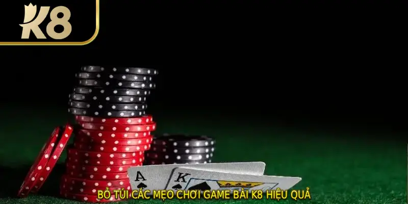 Bỏ túi các mẹo chơi game bài K8 hiệu quả