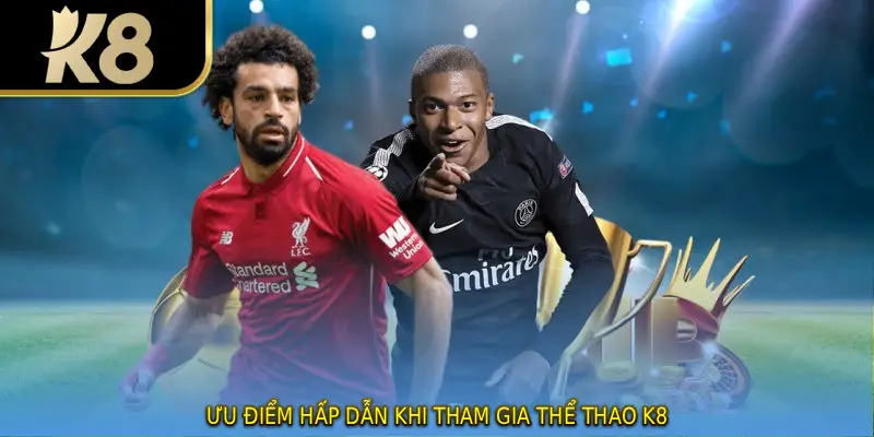 Ưu điểm hấp dẫn khi tham gia thể thao K8