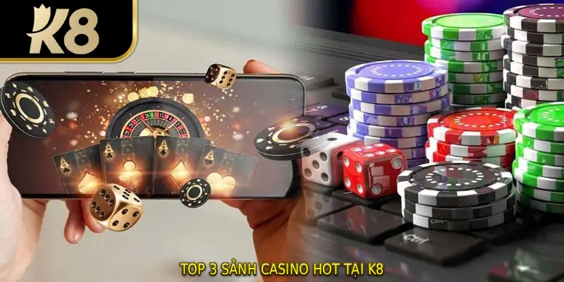 Top 3 sảnh Casino hot tại K8