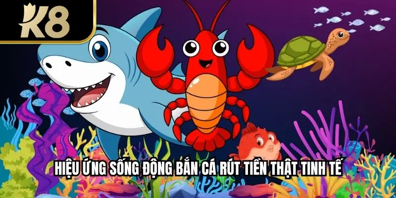 Hiệu ứng sống động bắn cá rút tiền thật tinh tế