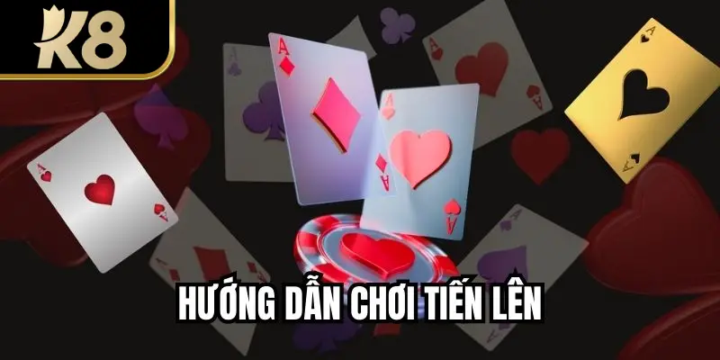 Hướng Dẫn Chơi Tiến Lên Đầy Đủ Và Thực Tế Nhất Cho Người Mới