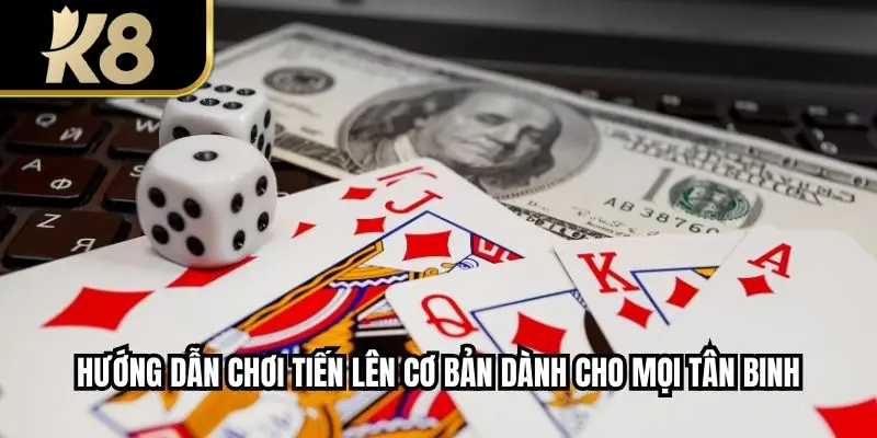 Hướng dẫn chơi tiến lên cơ bản dành cho mọi tân binh