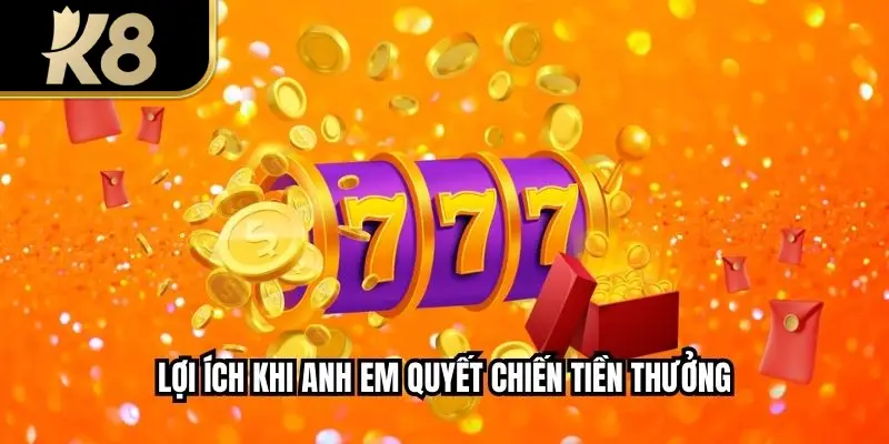 Lợi ích khi anh em quyết chiến tiền thưởng