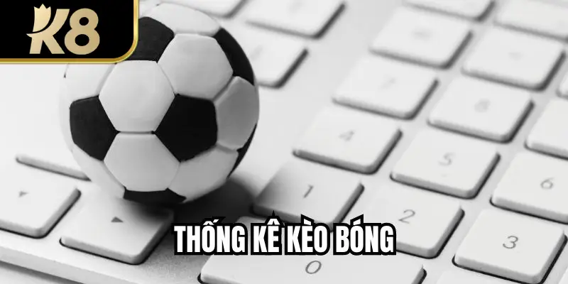 Thống Kê Kèo Bóng – Bí Quyết Bắt Kèo Hiệu Quả Tại K8