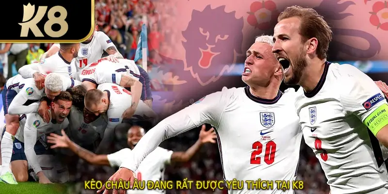kèo châu Âu đang rất được yêu thích tại K8