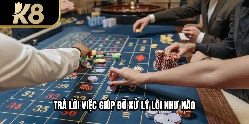 Trả lời việc giúp đỡ xử lý lỗi như nào 